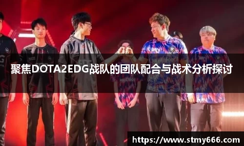 聚焦DOTA2EDG战队的团队配合与战术分析探讨